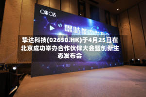 挚达科技(02650.HK)于4月25日在北京成功举办合作伙伴大会暨创新生态发布会