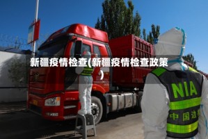 新疆疫情检查(新疆疫情检查政策)