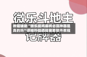 教程辅助“微乐捉鸡麻将必赢神器是真的吗”详细外挂透视辅助软件教程