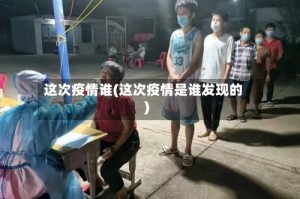 这次疫情谁(这次疫情是谁发现的)