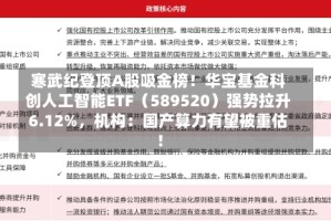 寒武纪登顶A股吸金榜！华宝基金科创人工智能ETF（589520）强势拉升6.12%，机构：国产算力有望被重估！