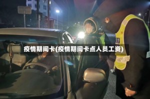 疫情期间卡(疫情期间卡点人员工资)
