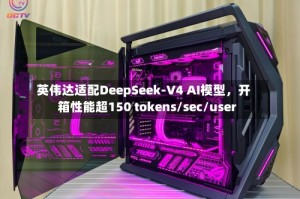 英伟达适配DeepSeek-V4 AI模型，开箱性能超150 tokens/sec/user