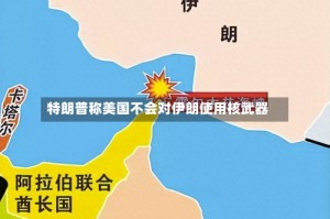 特朗普称美国不会对伊朗使用核武器