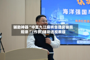 辅助神器“中至九江麻将自建房输赢规律 ”(作弊)辅助透视教程