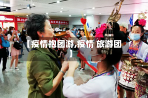 【疫情抱团游,疫情 旅游团】