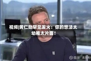 视频|黄仁勋罕见发火：你的想法太幼稚太片面！