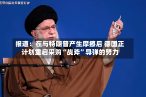 报道：在与特朗普产生摩擦后 德国正计划重启采购“战斧”导弹的努力