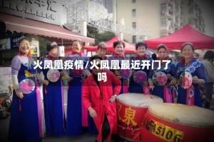火凤凰疫情/火凤凰最近开门了吗