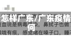 疫情怎样广东/广东疫情如何