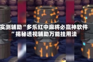 实测辅助“多乐红中麻将必赢神软件”揭秘透视辅助万能挂用法