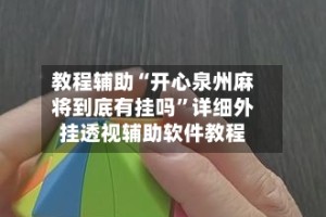 教程辅助“开心泉州麻将到底有挂吗”详细外挂透视辅助软件教程