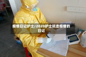 疫情日记护士/2020护士抗击疫情的日记