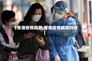 【香港疫情解放,香港疫情解禁时间】