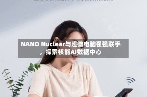 NANO Nuclear与超微电脑强强联手，探索核能AI数据中心