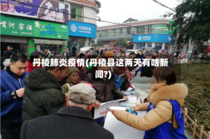 丹棱肺炎疫情(丹棱县这两天有啥新闻?)