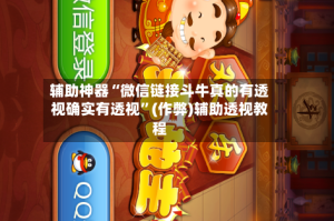 辅助神器“微信链接斗牛真的有透视确实有透视”(作弊)辅助透视教程