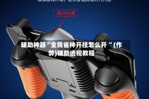 辅助神器“全民雀神开挂怎么开 ”(作弊)辅助透视教程