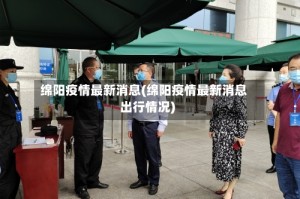 绵阳疫情最新消息(绵阳疫情最新消息出行情况)