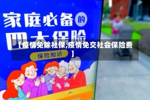 【疫情免除社保,疫情免交社会保险费】