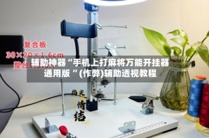 辅助神器“手机上打麻将万能开挂器通用版 ”(作弊)辅助透视教程