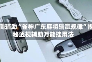 实测辅助“雀神广东麻将输赢规律”揭秘透视辅助万能挂用法