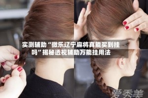 实测辅助“微乐辽宁麻将真能买到挂吗”揭秘透视辅助万能挂用法