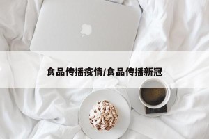 食品传播疫情/食品传播新冠