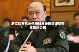 浙江检察机关依法对林景臻涉嫌受贿案提起公诉