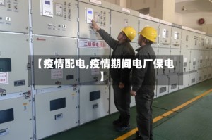 【疫情配电,疫情期间电厂保电】