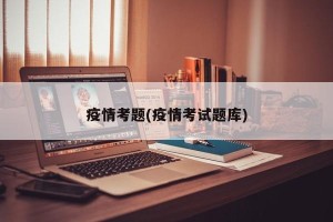 疫情考题(疫情考试题库)