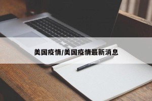 美国疫情/美国疫情最新消息