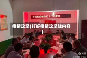 疫情攻坚(打好疫情攻坚战内容)
