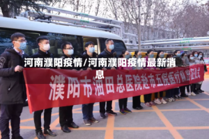 河南濮阳疫情/河南濮阳疫情最新消息