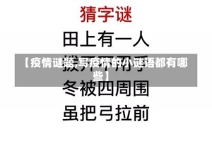 【疫情谜题,写疫情的小谜语都有哪些】