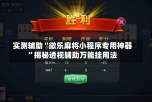 实测辅助“微乐麻将小程序专用神器”揭秘透视辅助万能挂用法