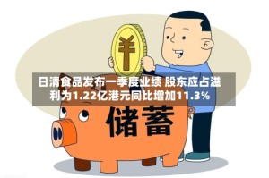 日清食品发布一季度业绩 股东应占溢利为1.22亿港元同比增加11.3%