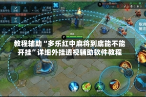 教程辅助“多乐红中麻将到底能不能开挂”详细外挂透视辅助软件教程