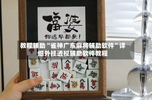 教程辅助“雀神广东麻将辅助软件”详细外挂透视辅助软件教程