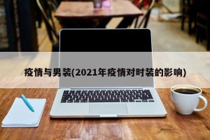 疫情与男装(2021年疫情对时装的影响)