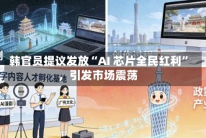 韩官员提议发放“AI 芯片全民红利”，引发市场震荡