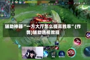 辅助神器“一方大厅怎么提高胜率”(作弊)辅助透视教程