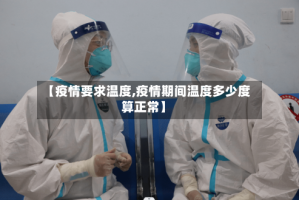 【疫情要求温度,疫情期间温度多少度算正常】