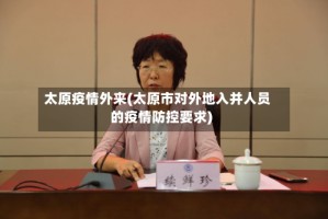 太原疫情外来(太原市对外地入并人员的疫情防控要求)