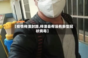 【疫情梓潼封路,梓潼县有没有新型冠状病毒】