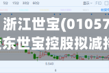 港股异动 | 浙江世宝(01057)再跌超9% 控股股东世宝控股拟减持公司不超过3%股权