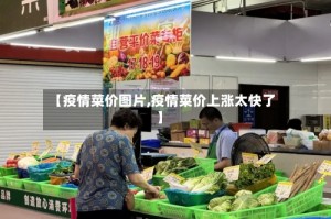 【疫情菜价图片,疫情菜价上涨太快了】