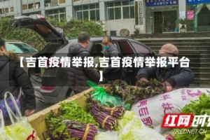 【吉首疫情举报,吉首疫情举报平台】