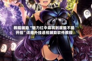 教程辅助“魅力红中麻将到底能不能开挂”详细外挂透视辅助软件教程