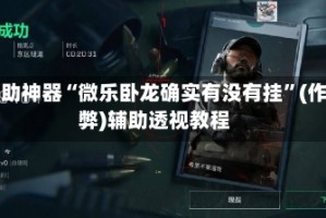 辅助神器“微乐卧龙确实有没有挂”(作弊)辅助透视教程